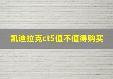 凯迪拉克ct5值不值得购买