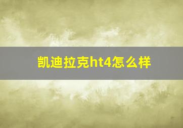 凯迪拉克ht4怎么样