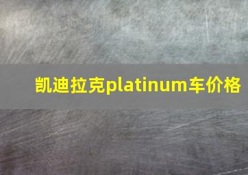 凯迪拉克platinum车价格