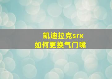 凯迪拉克srx如何更换气门嘴