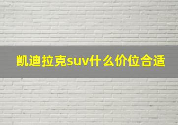 凯迪拉克suv什么价位合适