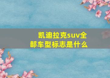 凯迪拉克suv全部车型标志是什么