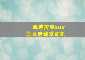 凯迪拉克suv怎么启动发动机