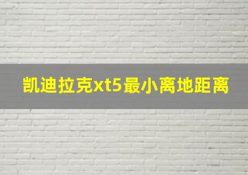 凯迪拉克xt5最小离地距离