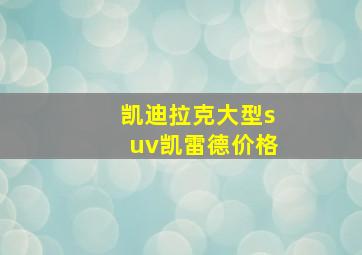 凯迪拉克大型suv凯雷德价格