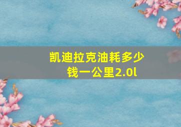 凯迪拉克油耗多少钱一公里2.0l