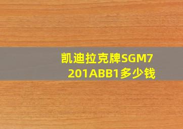 凯迪拉克牌SGM7201ABB1多少钱