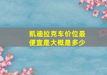 凯迪拉克车价位最便宜是大概是多少