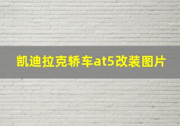 凯迪拉克轿车at5改装图片