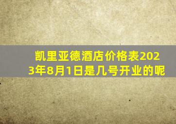 凯里亚德酒店价格表2023年8月1日是几号开业的呢