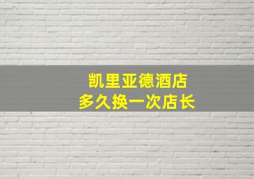 凯里亚德酒店多久换一次店长