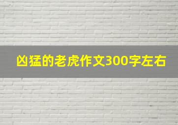 凶猛的老虎作文300字左右