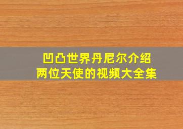 凹凸世界丹尼尔介绍两位天使的视频大全集