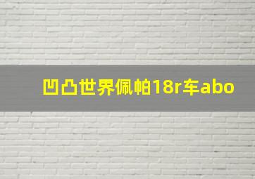 凹凸世界佩帕18r车abo