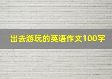 出去游玩的英语作文100字