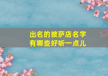 出名的披萨店名字有哪些好听一点儿