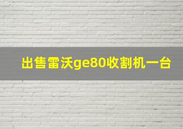 出售雷沃ge80收割机一台