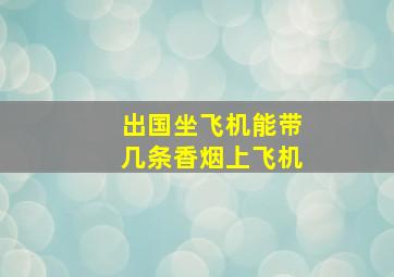 出国坐飞机能带几条香烟上飞机