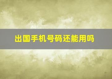 出国手机号码还能用吗