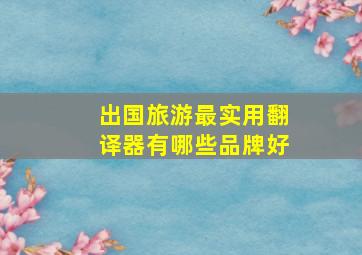 出国旅游最实用翻译器有哪些品牌好