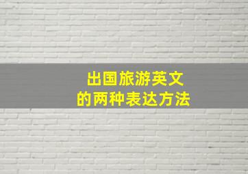 出国旅游英文的两种表达方法