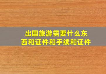 出国旅游需要什么东西和证件和手续和证件