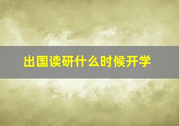 出国读研什么时候开学