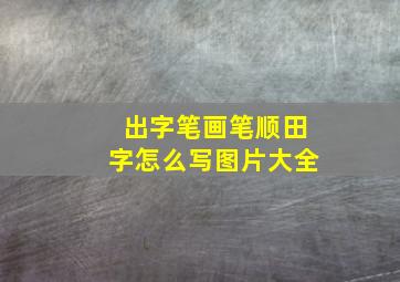 出字笔画笔顺田字怎么写图片大全