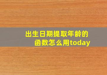 出生日期提取年龄的函数怎么用today