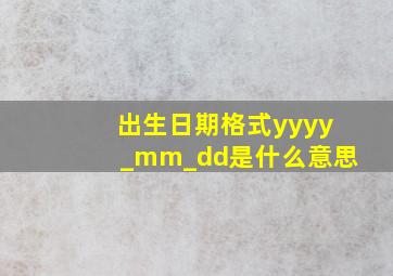 出生日期格式yyyy_mm_dd是什么意思