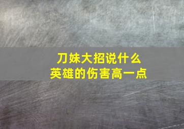 刀妹大招说什么英雄的伤害高一点