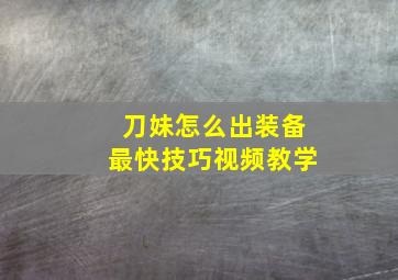 刀妹怎么出装备最快技巧视频教学