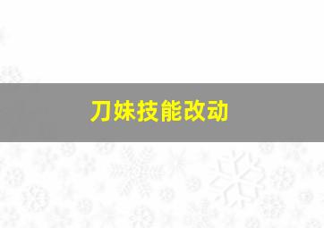 刀妹技能改动