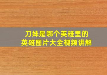 刀妹是哪个英雄里的英雄图片大全视频讲解