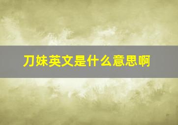 刀妹英文是什么意思啊