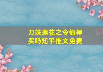 刀妹莲花之令值得买吗知乎推文免费