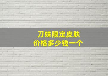 刀妹限定皮肤价格多少钱一个