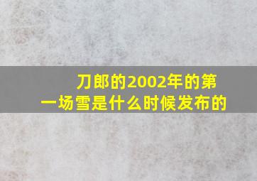 刀郎的2002年的第一场雪是什么时候发布的