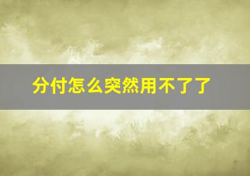 分付怎么突然用不了了