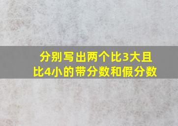 分别写出两个比3大且比4小的带分数和假分数