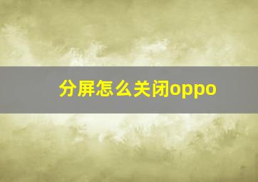 分屏怎么关闭oppo