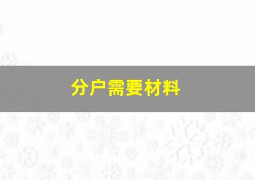 分户需要材料