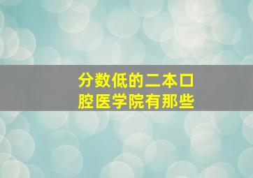 分数低的二本口腔医学院有那些