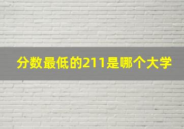 分数最低的211是哪个大学