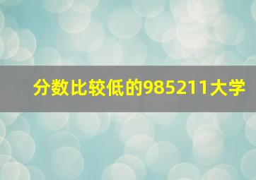 分数比较低的985211大学