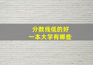 分数线低的好一本大学有哪些