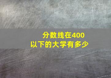 分数线在400以下的大学有多少