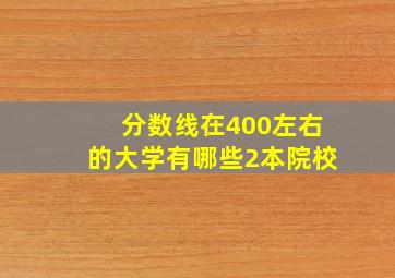 分数线在400左右的大学有哪些2本院校