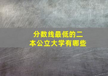 分数线最低的二本公立大学有哪些