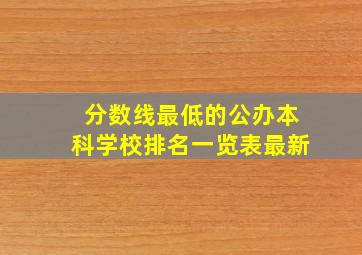 分数线最低的公办本科学校排名一览表最新